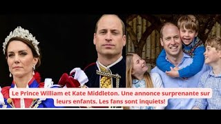 Le Prince William et Kate Middleton Une annonce surprenante sur leurs enfants Les fans inquiets [upl. by Immot798]