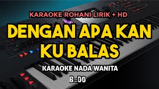 DENGAN APA KAN KU BALAS  KARAOKE ROHANI LIRIK HD SYMPHONY WORSHIP Nada Wanita BDO [upl. by Ainoda873]