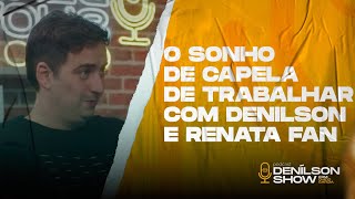 CAPPELLANES SONHAVA TRABALHAR COM DENILSON E RENATA FAN  Podcast Denílson Show [upl. by Hebbe144]