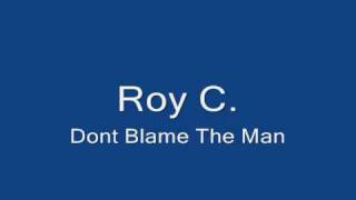 Roy CDont blame the man [upl. by Faust]