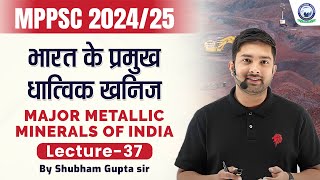 भारत के प्रमुख धात्विक खनिज Major Metallic Minerals of India  L37  MPPSC 202425  Shubham Gupta [upl. by Deckert]