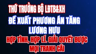 TIN NÓNG Thứ trưởng Bộ LĐTBampXH đề xuất phương án tăng lương hưu mới giải quyết được mọi vấn đề [upl. by Marice]