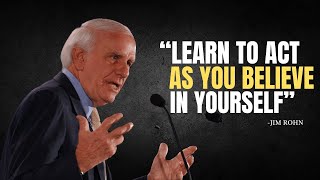 LEARN TO ACT AS YOU BELIEVE IN YOURSELF  Jim Rohn Motivation [upl. by Adham]