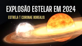 EXPLOSÃO DE ESTRELA EM 2024  ESTRELA T CORONAE BOREALIS [upl. by Berty]