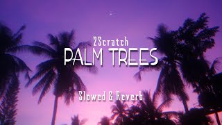 2Scratch  Palm Trees Slowed amp Reverb [upl. by Aimit730]