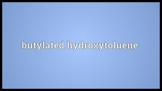 Butylated hydroxytoluene Meaning [upl. by Bowe]