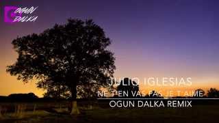 Julio Iglesias  Ne Ten Vas Pas Je TAime Ogun Dalka Remix [upl. by Assed]