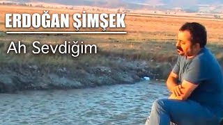 Erdoğan Şimşek  AH SEVDİĞİM [upl. by Rochester]