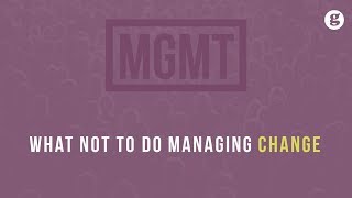 What not to do Managing Change [upl. by Doley]