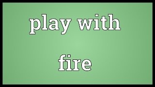 Play with fire Meaning [upl. by Yecies578]