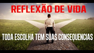 Toda escolha tem suas consequências  Reflexão de Vida [upl. by Anec]