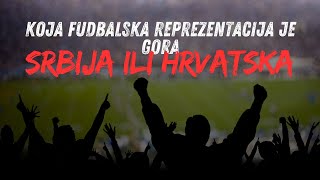 KOJA FUDBALSKA REPREZENTACIJA JE GORA SRBIJA ILI HRVATSKA [upl. by Aldus360]