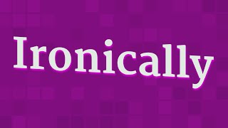 IRONICALLY pronunciation • How to pronounce IRONICALLY [upl. by Inhoj]