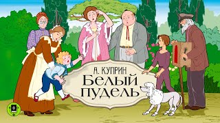 А КУПРИН «БЕЛЫЙ ПУДЕЛЬ» Аудиокнига Читает Александр Котов [upl. by Fanni635]