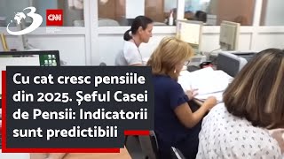 Cu cat cresc pensiile din 2025 Șeful Casei de Pensii Indicatorii sunt predictibili [upl. by Trabue]