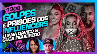 GOLPES E PRISÕES DOS INFLUENCERS LUANA DAVICO E GUGA FIGUEIREDO  Inteligência LtdaPodcast 1308 [upl. by Ma]