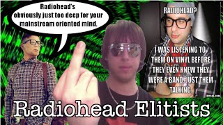 Radiohead Elitists So Annoying [upl. by Aicrag]