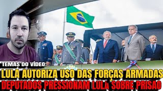 2 LULA AUTORIZA FORÇAS ARMADAS A ATUAREM E CHOCA DIREITA DEPUTADOS PRESSIONAM LULA A ENDOSSAR PRI [upl. by Lewiss902]