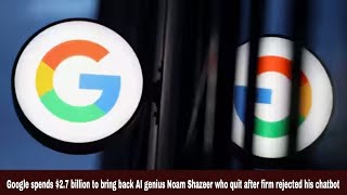 Google spends to bring back AI genius Noam Shazeer who quit after firm rejected his chatbot [upl. by Octavla349]