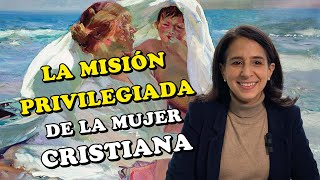 La misión privilegiada de la mujer cristiana [upl. by Yate]