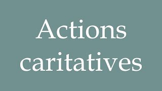 How to Pronounce Actions caritatives Charitable actions Correctly in French [upl. by Raskind]