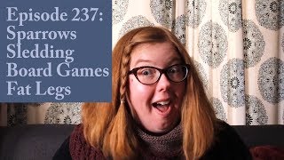 Episode 237 Sparrows Sledding Board Games Fat Legs [upl. by Etterual]