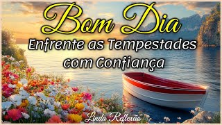 Mensagem de Bom Dia I Enfrente as Tempestades com Confiança [upl. by Maurreen]