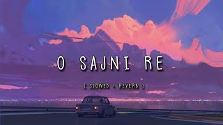 O Sajni Re Reverb Mix  Arjit Singh  Laapataa Ladies  Lofi Centre [upl. by Ecneps]