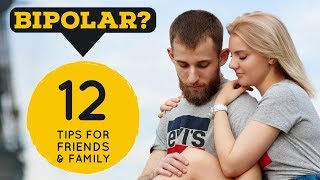 BIPOLAR DISORDER 12 Tips For Friends amp Family Who Want to Help [upl. by Mandi883]