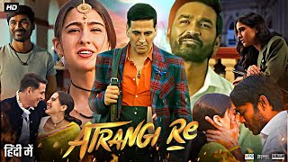 Atrangi Re Full Movie  Dhanush  Akshay Kumar  Sara Ali Khan  Review amp Facts HD [upl. by Grishilde]