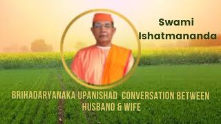 14 Brhadaranyaka Upanishad  A Great Conversation Between Husband amp Wife  Swami Ishatmananda [upl. by Aerdnwahs]