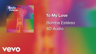 Bomba Estéreo  To My Love 8D Audio [upl. by Slohcin807]