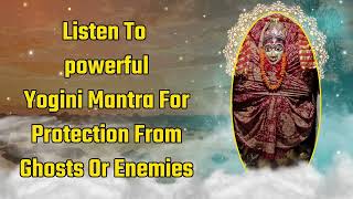 Listen To powerful Yogini Mantra For Protection From Ghosts Or Enemies [upl. by Lynna]