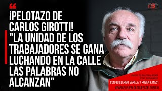 Carlos Girotti La unidad de los trabajadores SE GANA luchando en la calle LAS PALABRAS NO ALCANZAN [upl. by Are]