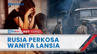 Pasukan Rusia Disebut Perkosa lalu Bunuh Wanita Ukraina di Atas 60 Tahun Bahkan Dipaksa Bunuh Diri [upl. by Jobye]