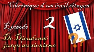 Chronique dun éveil citoyen  Épisode 2  De Dieudonné jusquau sionisme [upl. by Raskind199]