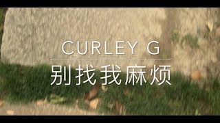 Curley G  别找我麻烦 [upl. by Faubion]