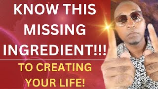 THE MISSING INGREDIENT TO CREATING YOUR LIFE [upl. by Ronald]