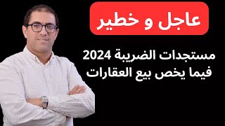 مستجدات الضريبة في ما يخص بيع عقار سنة 2024 [upl. by Maje]