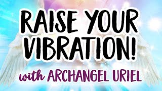 Archangel Uriel Meditation  Raising Your Vibration ✨✨✨ [upl. by Kcireddor]