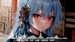 NIGHTCORE  PLAY x ALONE x DARKSIDE x IGNITE  Copyright Free [upl. by Buttaro]