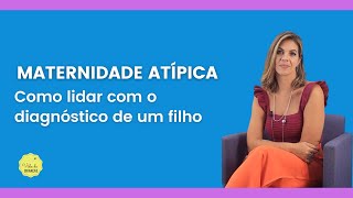 MATERNIDADE ATÍPICA COMO LIDAR COM O DIAGNÓSTICO DE UM FILHO [upl. by Marelya72]