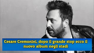 Cesare Cremonini dopo il grande stop ecco il nuovo album negli stadi [upl. by Amye]