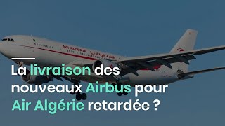 La livraison des nouveaux Airbus pour Air Algérie retardée [upl. by Miza]