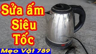 Sửa ấm nước siêu tốc  Mẹo Vặt 789 [upl. by Kip]