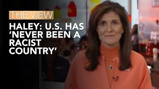 Nikki Haley US Has ‘Never Been A Racist Country’  The View [upl. by Clift]