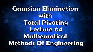 Gaussian Elimination with Total Pivoting  Lecture 04  Mathematical Methods Of Engineering [upl. by Gershon]