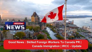 Good News  Skilled Foreign Workers To Canada PR  Canada Immigration  IRCC  Update [upl. by Barnum]