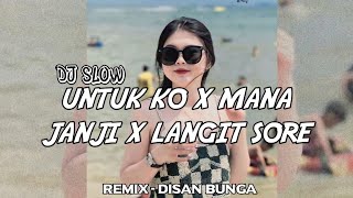 DJ SLOW REMIX  UNTUK KO X MANA JANJI X LANGIT SORE REMIX  DISAN BUNGA [upl. by Paget34]