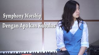 Dengan Apa Kan Kubalas  Symphony Worship  Cover by NY7 [upl. by Nickolai]